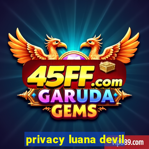 privacy luana devil